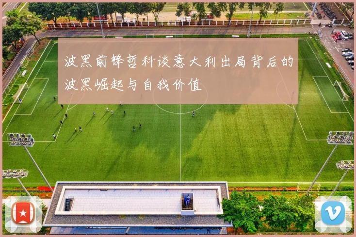 波黑前锋哲科谈意大利出局背后的波黑崛起与自我价值